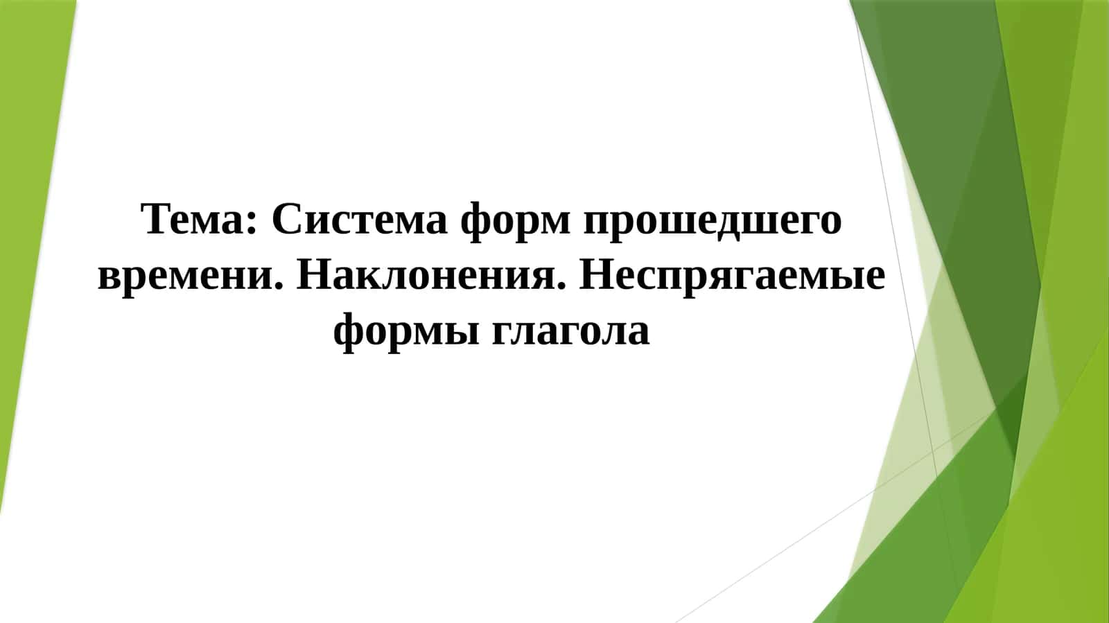 Система форм прошедшего времени. Наклонения. Неспрягаемые формы глагола