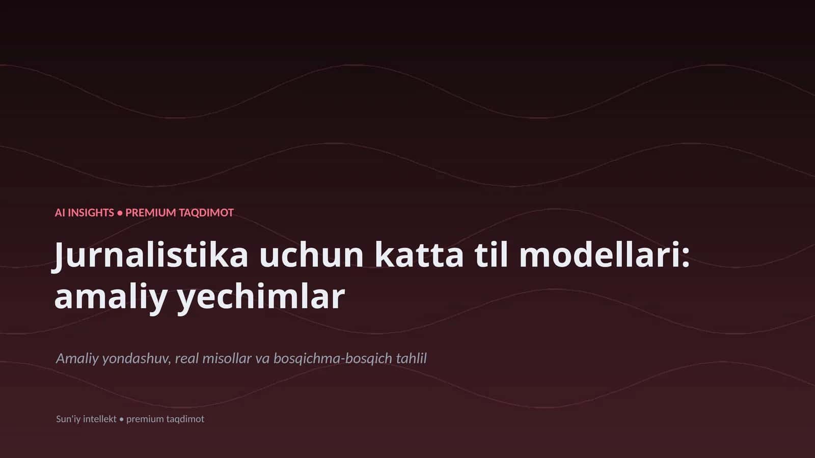 Jurnalistika uchun katta til modellari: amaliy yechimlar