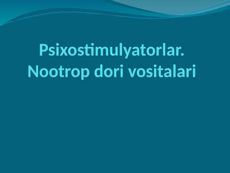 Psixostimulyatorlar.Nootrop dori vositalari