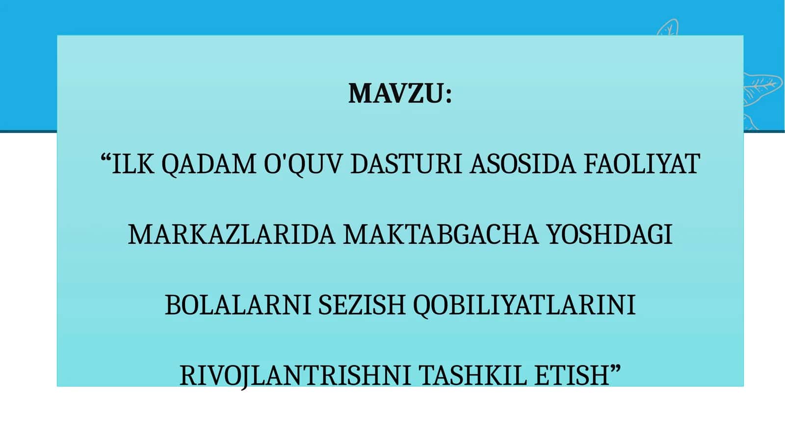 "ILK QADAM O'QUV DASTURI ASOSIDA FAOLIYAT MARKAZLARIDA MAKTABGACHA YOSHDAGI BOLALARNI SEZISH QOBILIYATLARINI RIVOJLANTRISHNI TASHKIL ETISH"