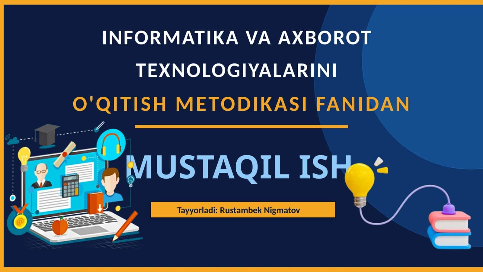 INFORMATIKA VA AXBOROT TEXNOLOGIYALARINI O'QITISH METODIKASI FANIDAN MUSTAQIL ISH