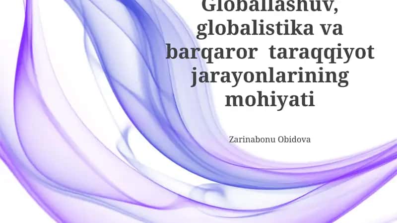 Globallashuv, globalistika va barqaror taraqqiyot jarayonlarining mohiyati