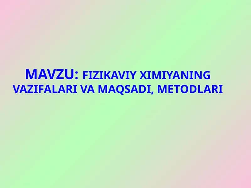 FIZIKAVIY XIMIYANING VAZIFALARI VA MAQSADI, METODLARI