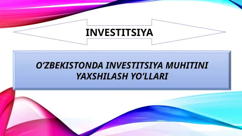 O’ZBEKISTONDA INVESTITSIYA MUHITINI YAXSHILASH YO’LLARI