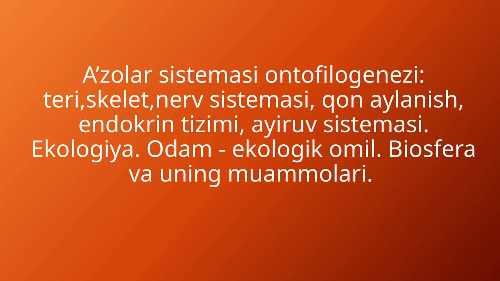 A’zolar sistemasi ontofilogenezi: teri,skelet,nerv sistemasi, qon aylanish, endokrin tizimi, ayiruv sistemasi. Ekologiya. Odam - ekologik omil. Biosfera va uning muammolari.