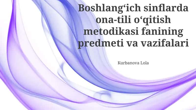 Boshlangʻich sinflarda ona-tili oʻqitish metodikasi fanining predmeti va vazifalari
