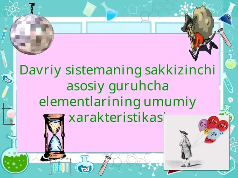 Davriy sistemaning sakkizinchi asosiy guruhcha elementlarining umumiy xarakteristikasi