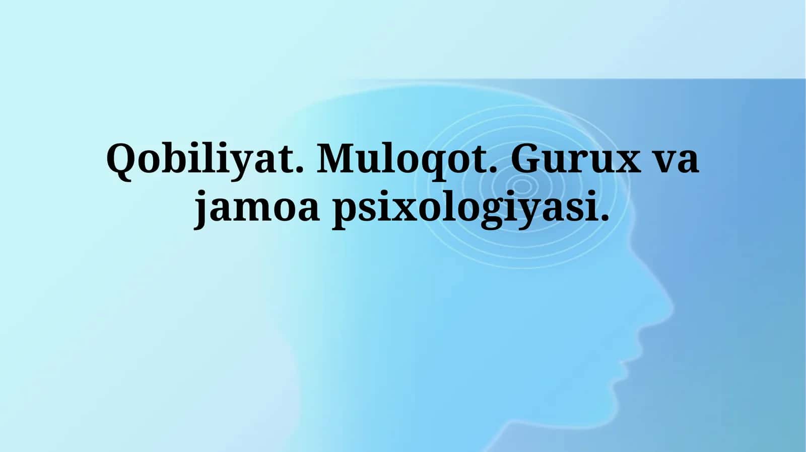 Qobiliyat. Muloqot. Gurux va jamoapsixologiyasi