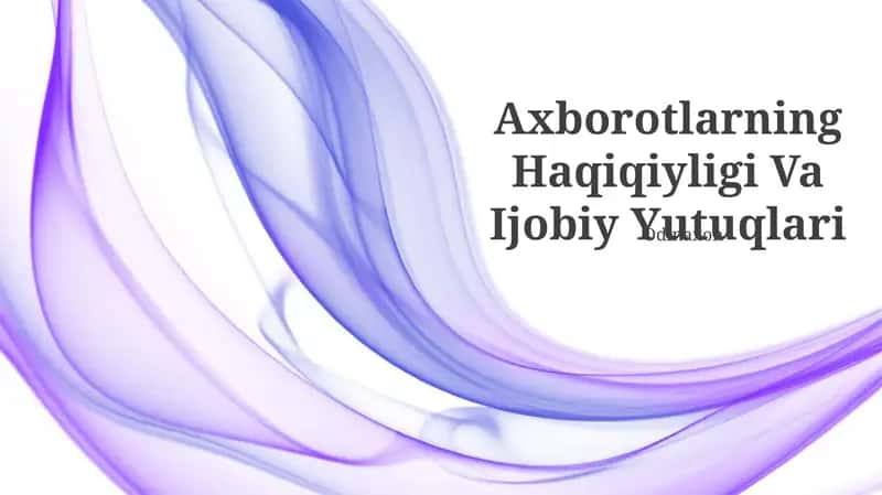 Axborotlarning Haqiqiyligi Va Ijobiy Yutuqlari