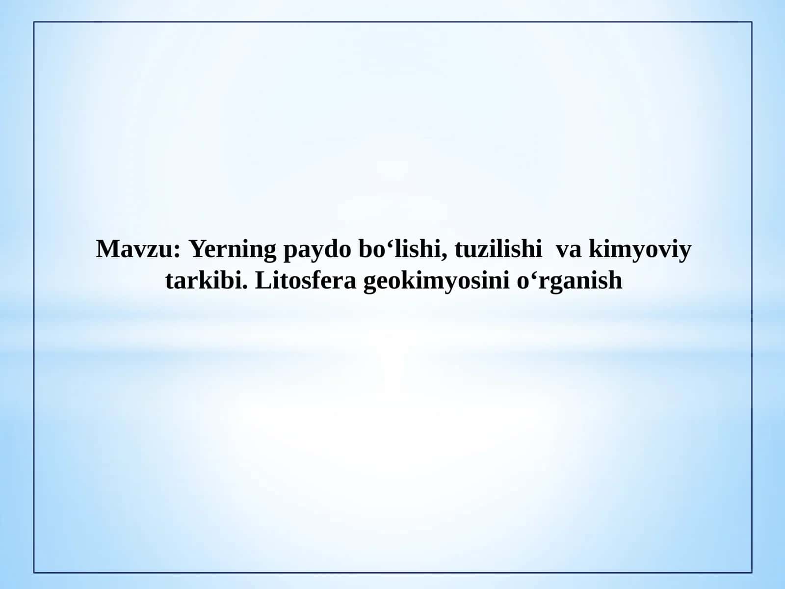 Yerning paydo bo‘lishi, tuzilishi va kimyoviy tarkibi. Litosfera geokimyosini o‘rganish