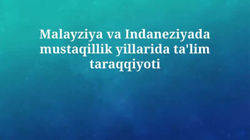 Malayziya va Indaneziyada Mustaqillik Yillarida Ta'lim Taraqqiyoti