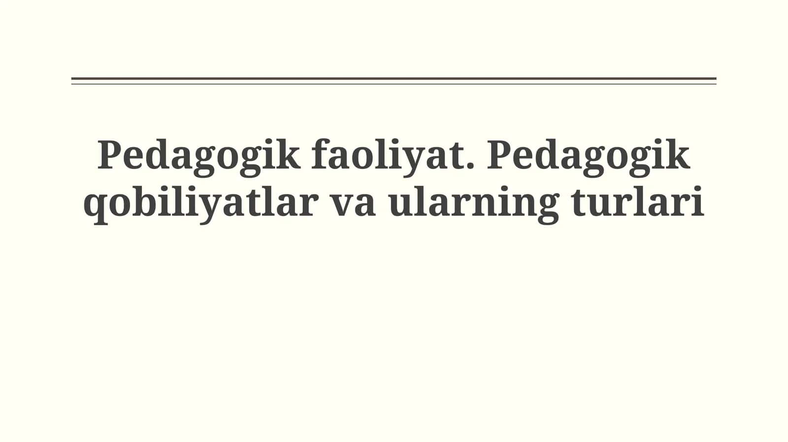 Pedagogik faoliyat. Pedagogik qobiliyatlar vaularningturlari