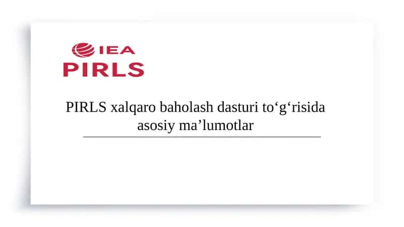 PIRLS xalqaro baholash dasturi to‘g‘risida asosiy ma’lumotlar