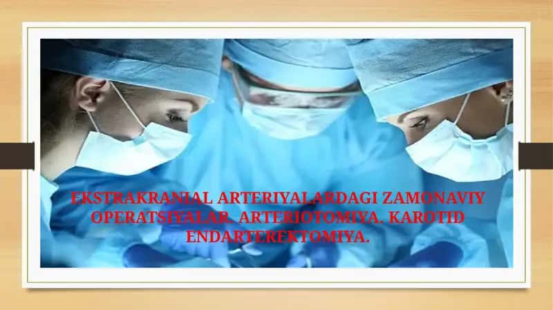 EKSTRAKRANIAL ARTERIYALARDAGI ZAMONAVIY OPERATSIYALAR. ARTERIOTOMIYA. KAROTID ENDARTEREKTOMIYA.