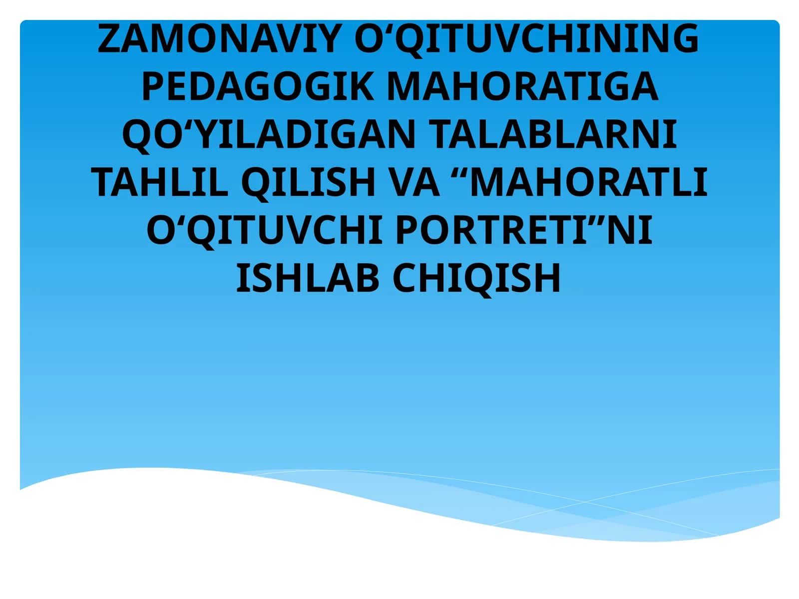 ZAMONAVIY O‘QITUVCHINING PEDAGOGIK MAHORATIGA QO‘YILADIGAN TALABLARNI TAHLIL QILISH VA “MAHORATLI O‘QITUVCHI PORTRETI”NI ISHLAB CHIQISH