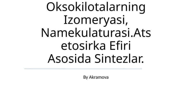 Oksokilotalarning Izomeryasi, Namekulaturasi.Atsetosirka Efiri Asosida Sintezlar