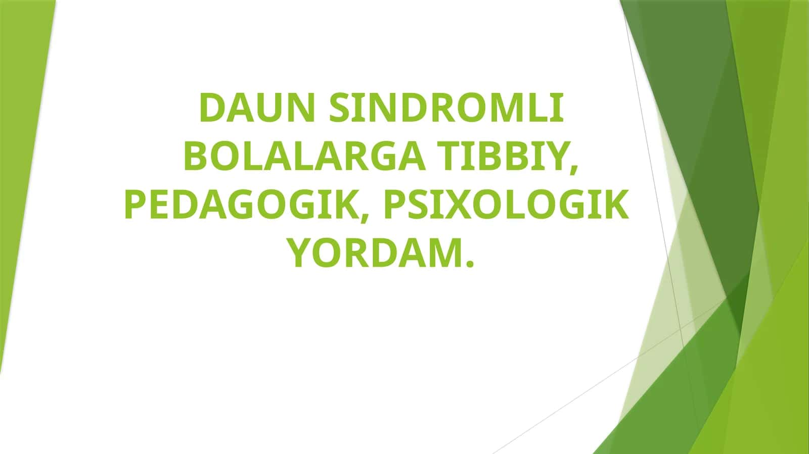 DAUN SINDROMLI BOLALARGA TIBBIY, PEDAGOGIK, PSIXOLOGIK YORDAM