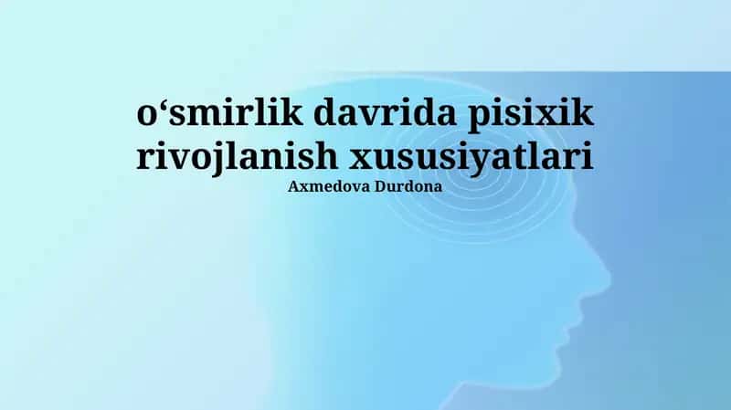 Oʻsmirlik davrida pisixik rivojlanish xususiyatlari