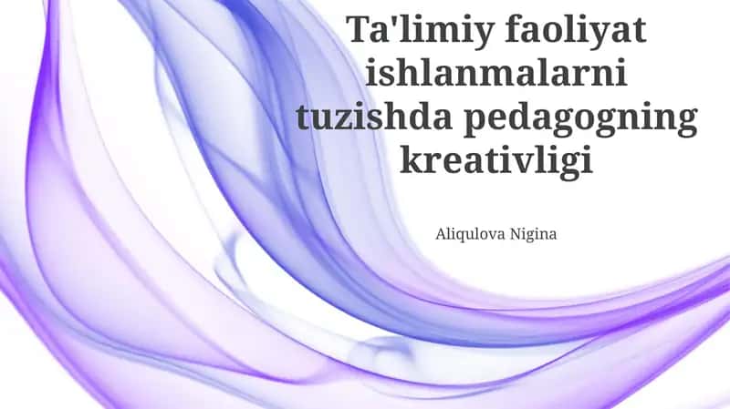 Ta'limiy faoliyat ishlanmalarni tuzishda pedagogning kreativligi