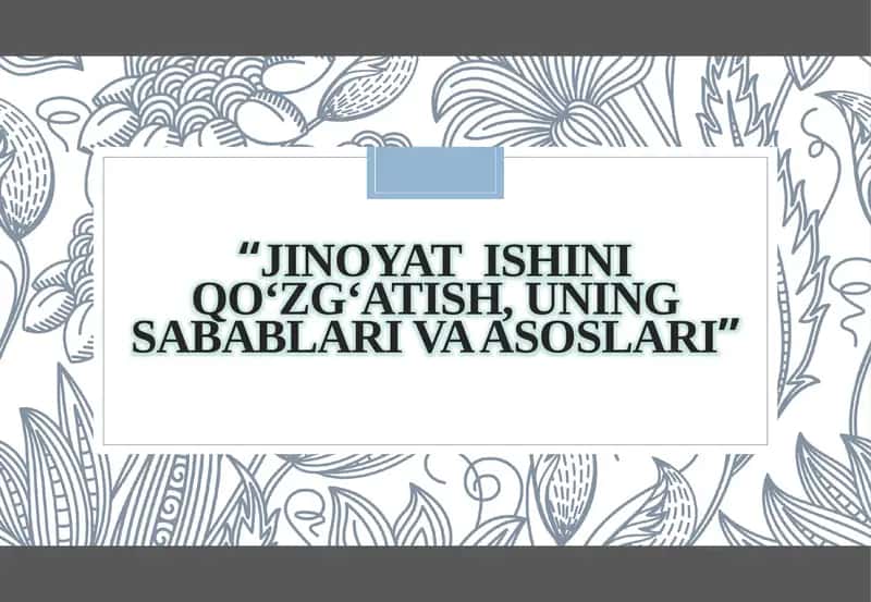 Jinoyatishiniqo‘zg‘atish, uning sabablari va asoslari