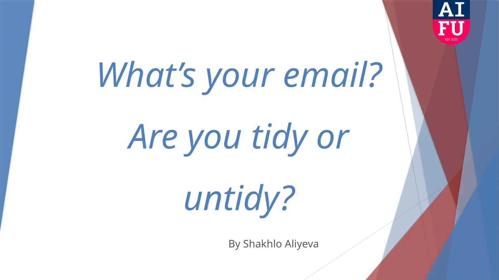 What’s your email? Are you tidy or untidy?