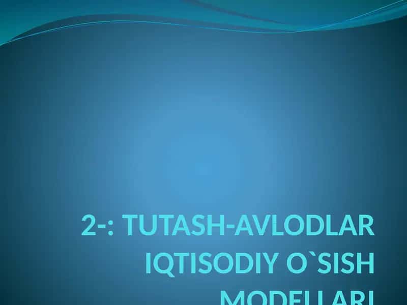TUTASH-AVLODLAR IQTISODIY O`SISH MODELLARI