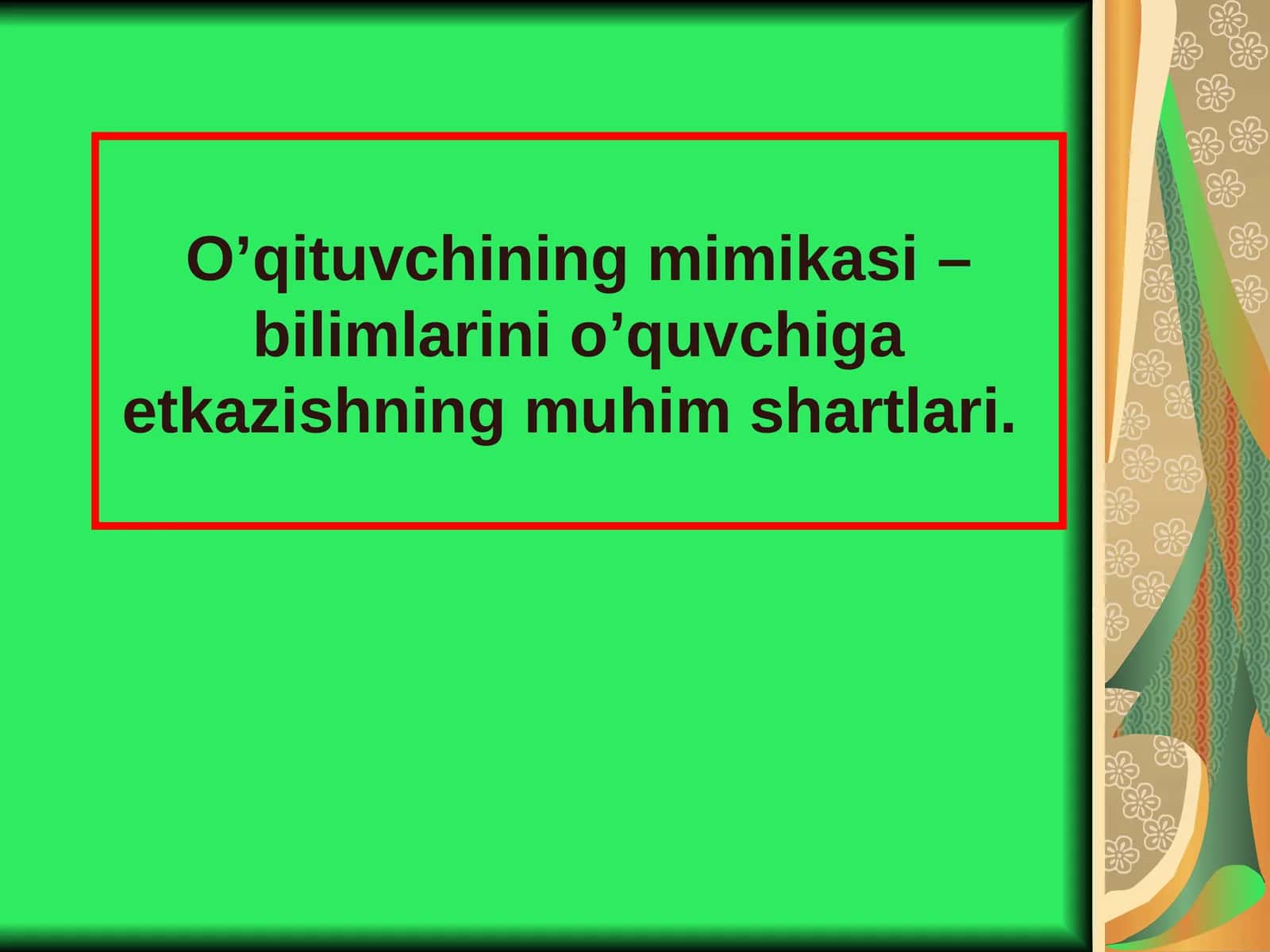 O’qituvchining mimikasi – bilimlarini o’quvchiga etkazishning muhim shartlari.