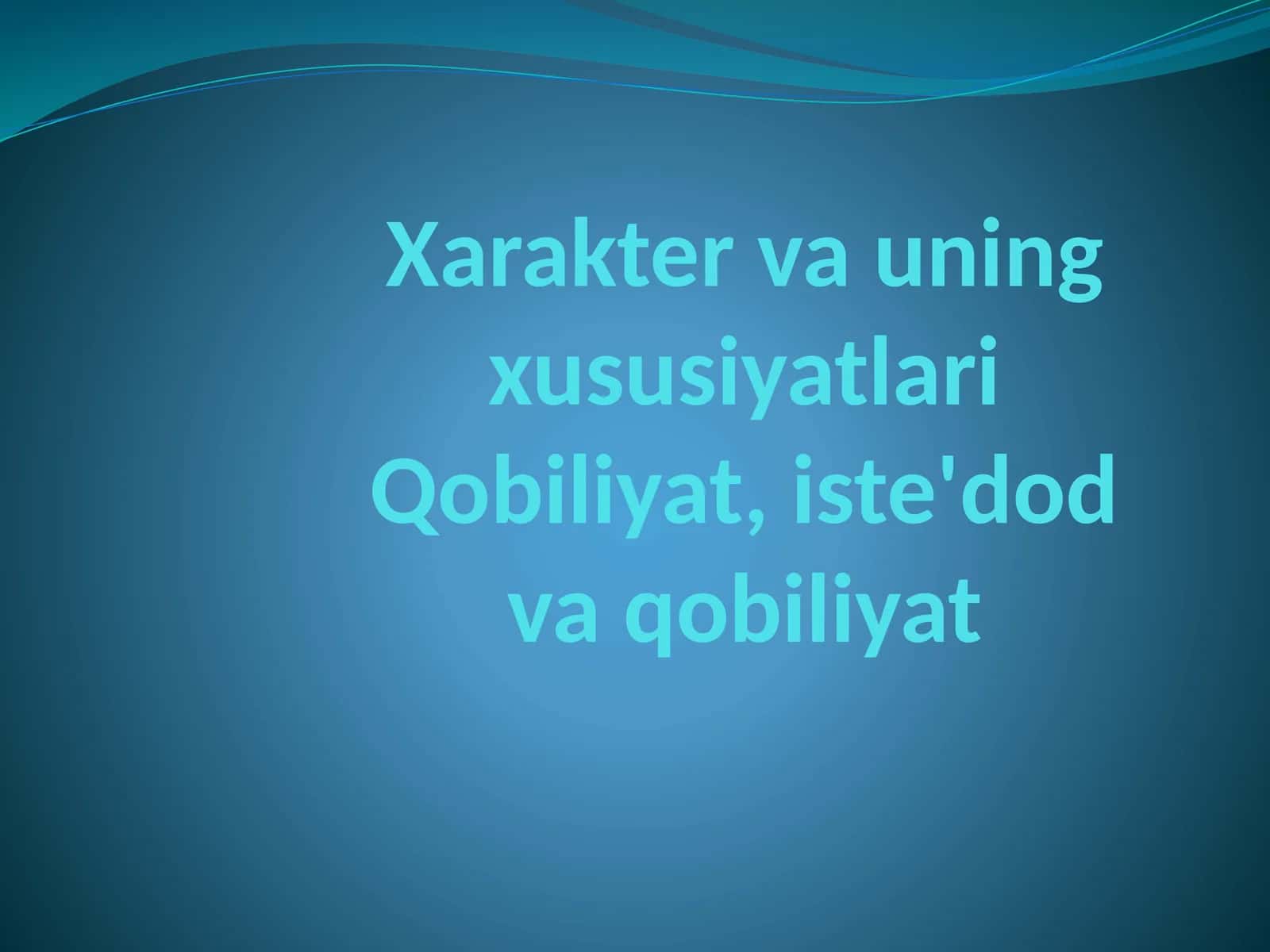 Xarakter va uning xususiyatlari Qobiliyat, iste'dod va qobiliyatq