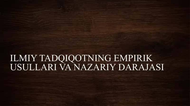 ILMIY TADQIQOTNING EMPIRIK USULLARI VA NAZARIY DARAJASI