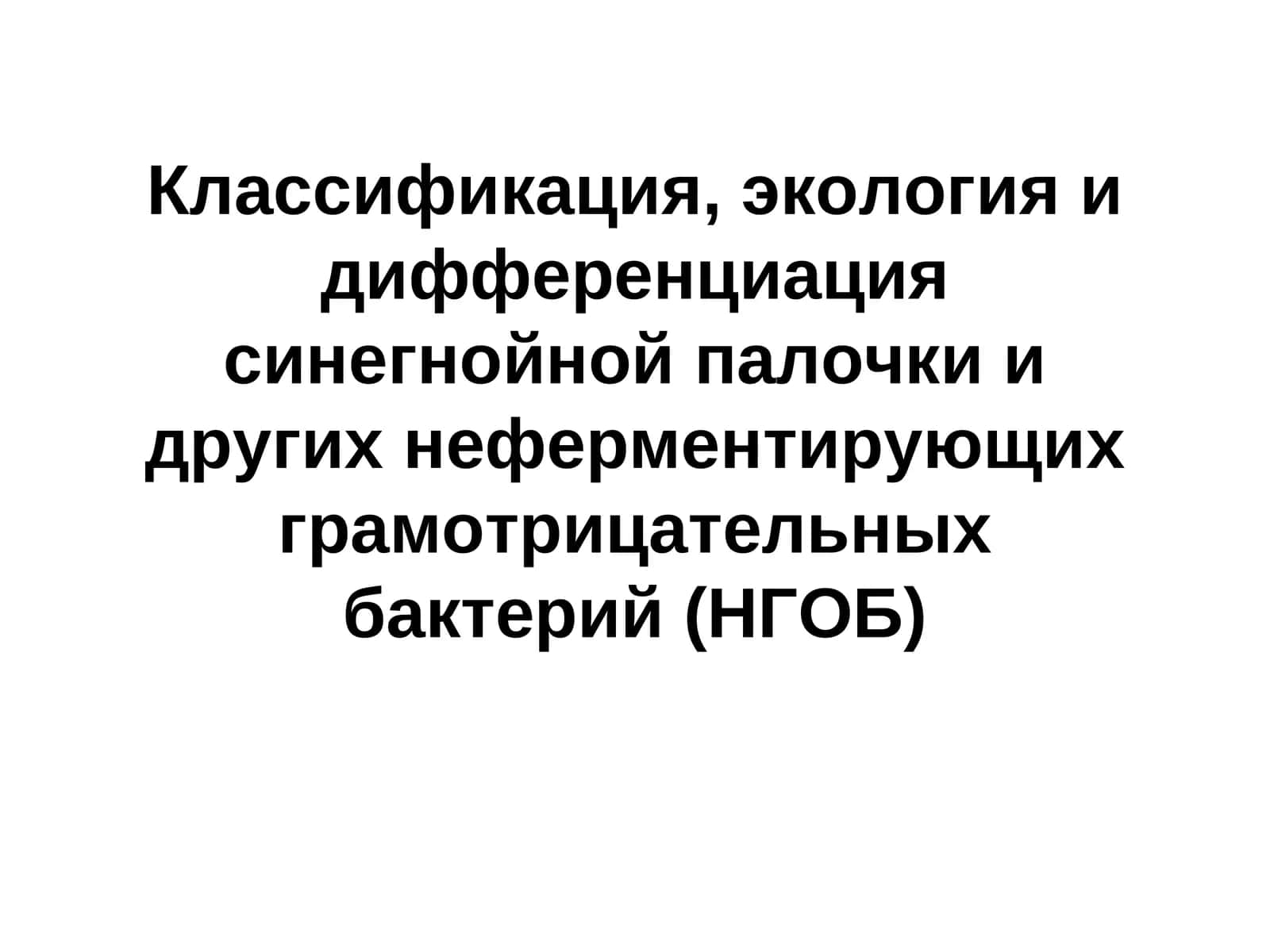 Классификация, экология и дифференциация синегнойной палочки и других неферментирующих грамотрицательных бактерий (НГОБ)