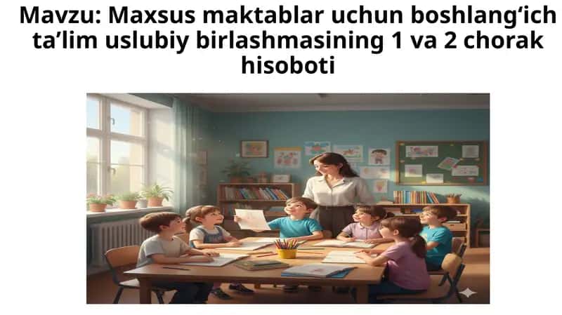 Maxsus maktablar uchun boshlang‘ich ta’lim uslubiy birlashmasining 1 va 2 chorak hisoboti