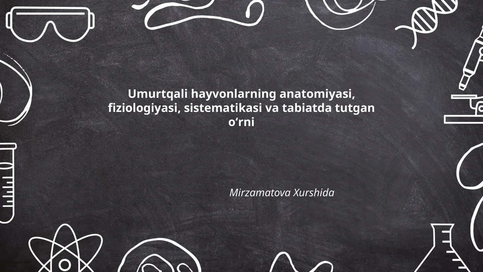Umurtqali hayvonlarning anatomiyasi, fiziologiyasi, sistematikasi va tabiatda tutgan oʻrni
