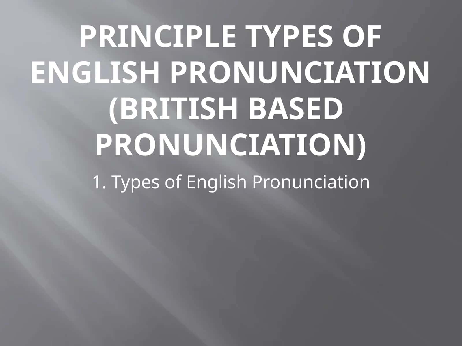 PRINCIPLE TYPES OF ENGLISH PRONUNCIATION (BRITISH BASED PRONUNCIATION)