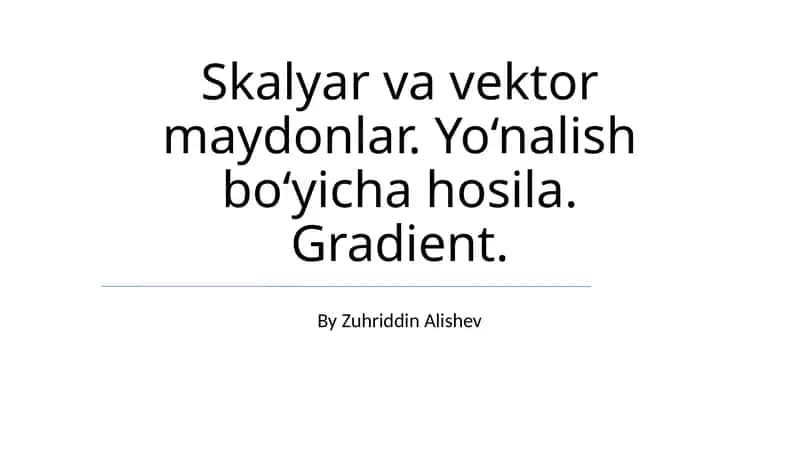 Skalyar va vektor maydonlar. Yo‘nalish bo‘yicha hosila. Gradient.
