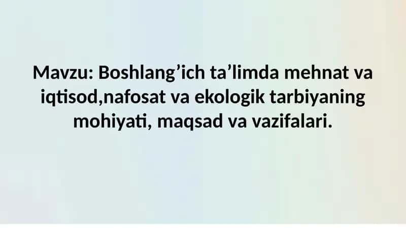 Boshlang’ich ta’limda mehnat va iqtisod,nafosat va ekologik tarbiyaning mohiyati, maqsad va vazifala