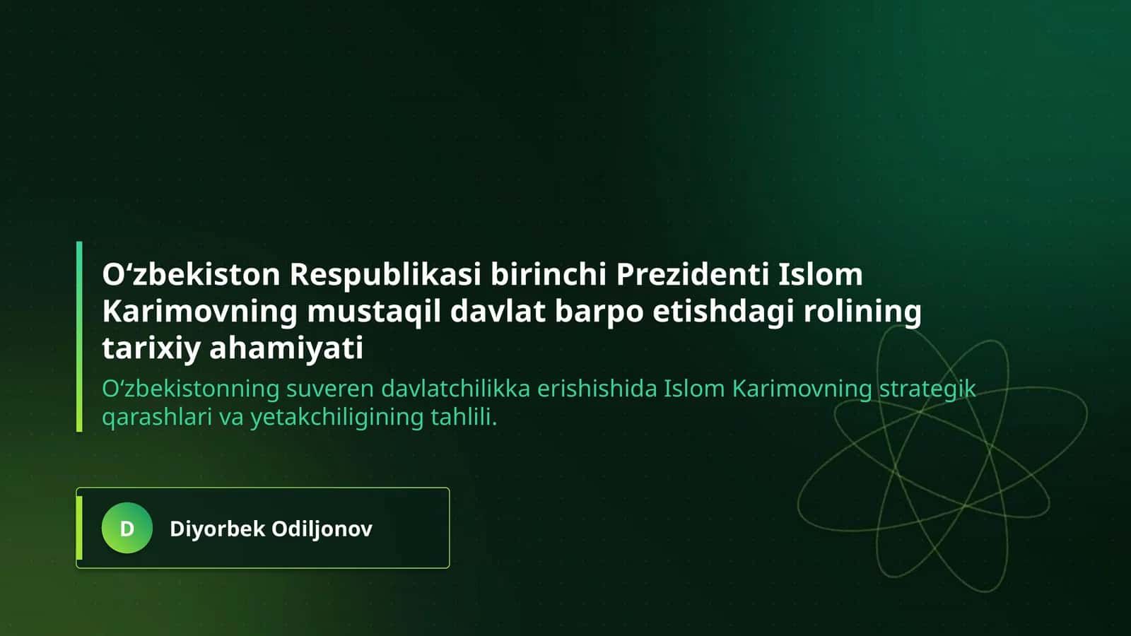 O‘zbekiston Respublikasi birinchi Prezidenti Islom Karimovning mustaqil davlat barpo etishdagi rolining tarixiy ahamiyati