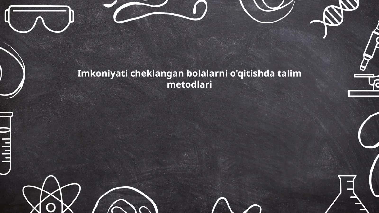Mavzu: Imkoniyati cheklangan bolalarni o'qitishda talim metodlari