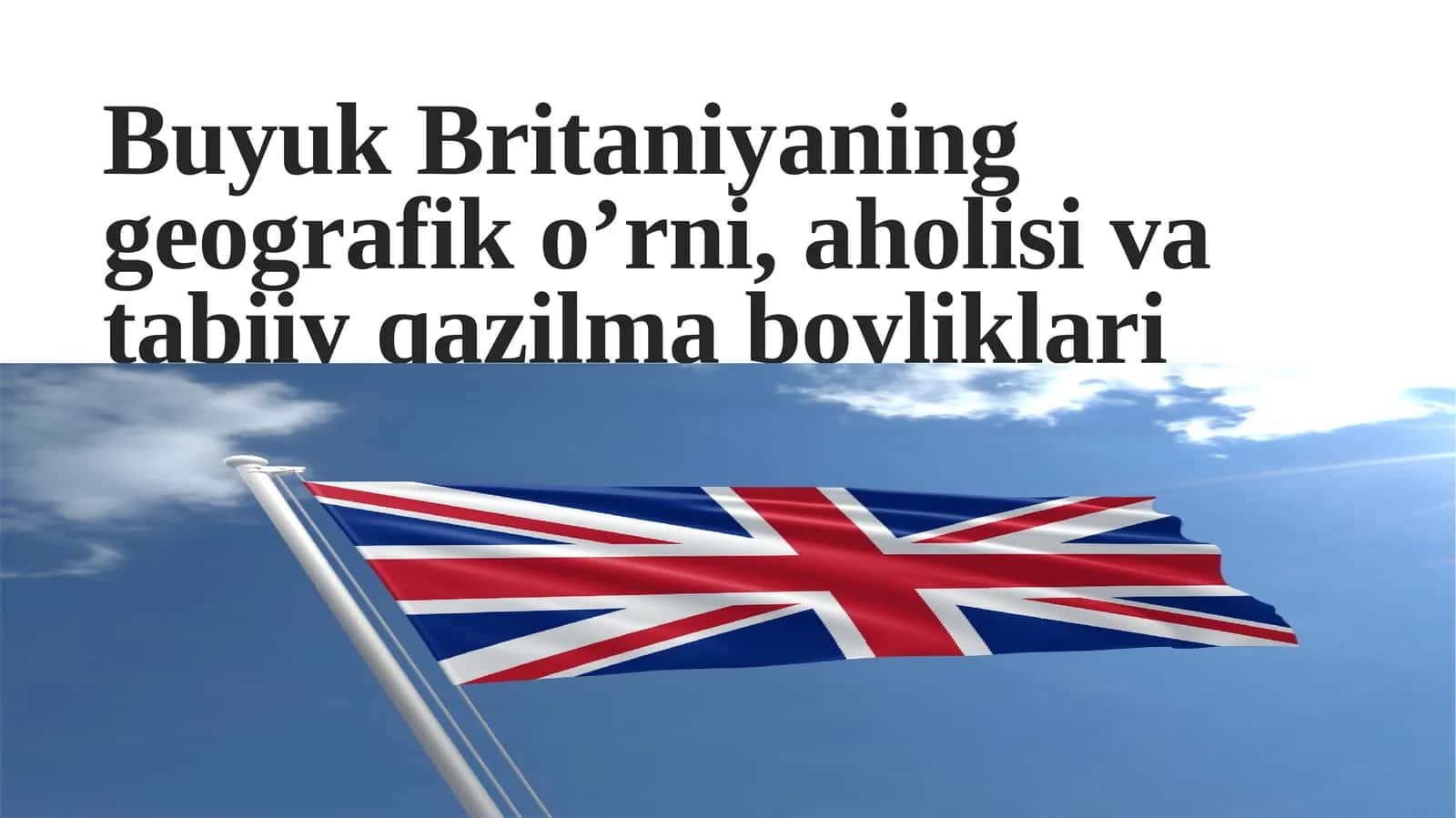 Buyuk Britaniyaning geografik o’rni, aholisi va tabiiy qazilma boyliklari