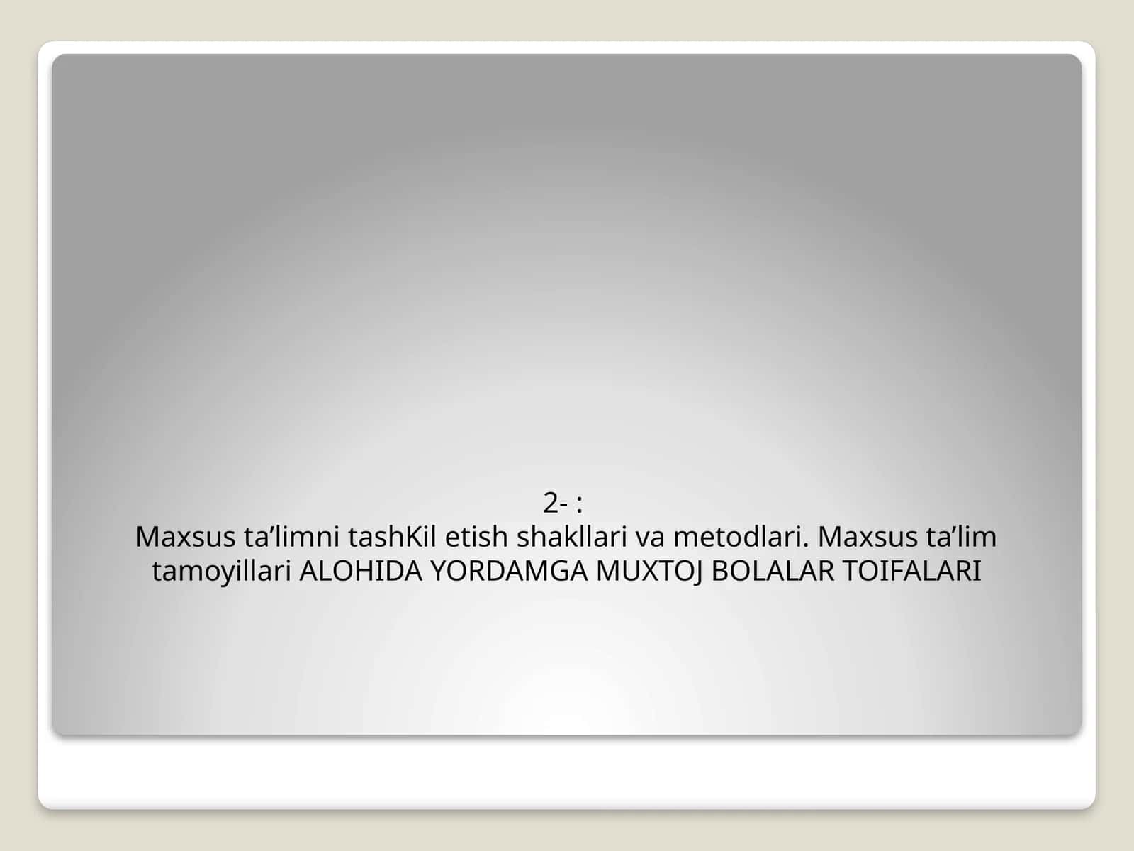 Maxsus ta’limni tashKil etish shakllari va metodlari. Maxsus ta’lim tamoyillari ALOHIDA YORDAMGA MUXTOJ BOLALAR TOIFALARI