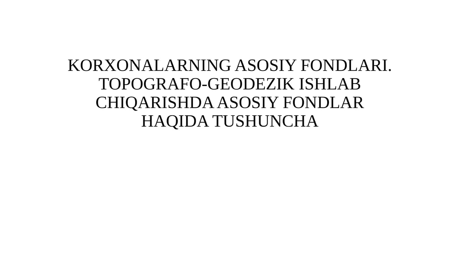 KORXONALARNING ASOSIY FONDLARI. TOPOGRAFO-GEODEZIK ISHLAB CHIQARISHDA ASOSIY FONDLAR HAQIDA TUSHUNCHA