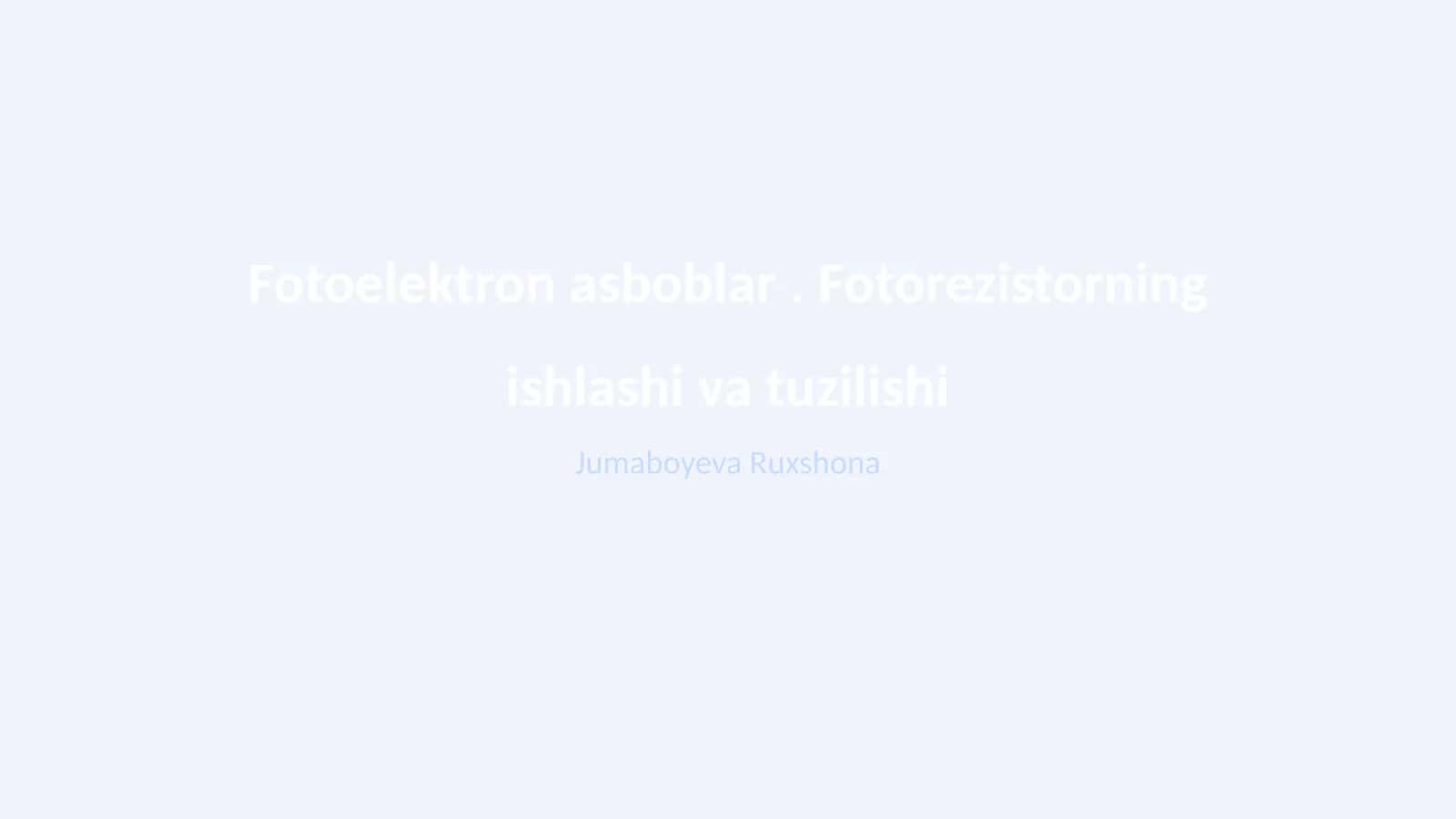 Fotoelektron asboblar. Fotorezistorning ishlashi va tuzilishi