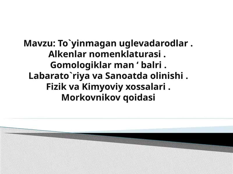 To‘yinmagan uglevadarodlar. Alkenlar nomenklaturasi. Gomologiklar manbalari. Labaratoriya va sanoatda olinishi. Fizik va kimyoviy xossalari . Morkovnikov qoidasi