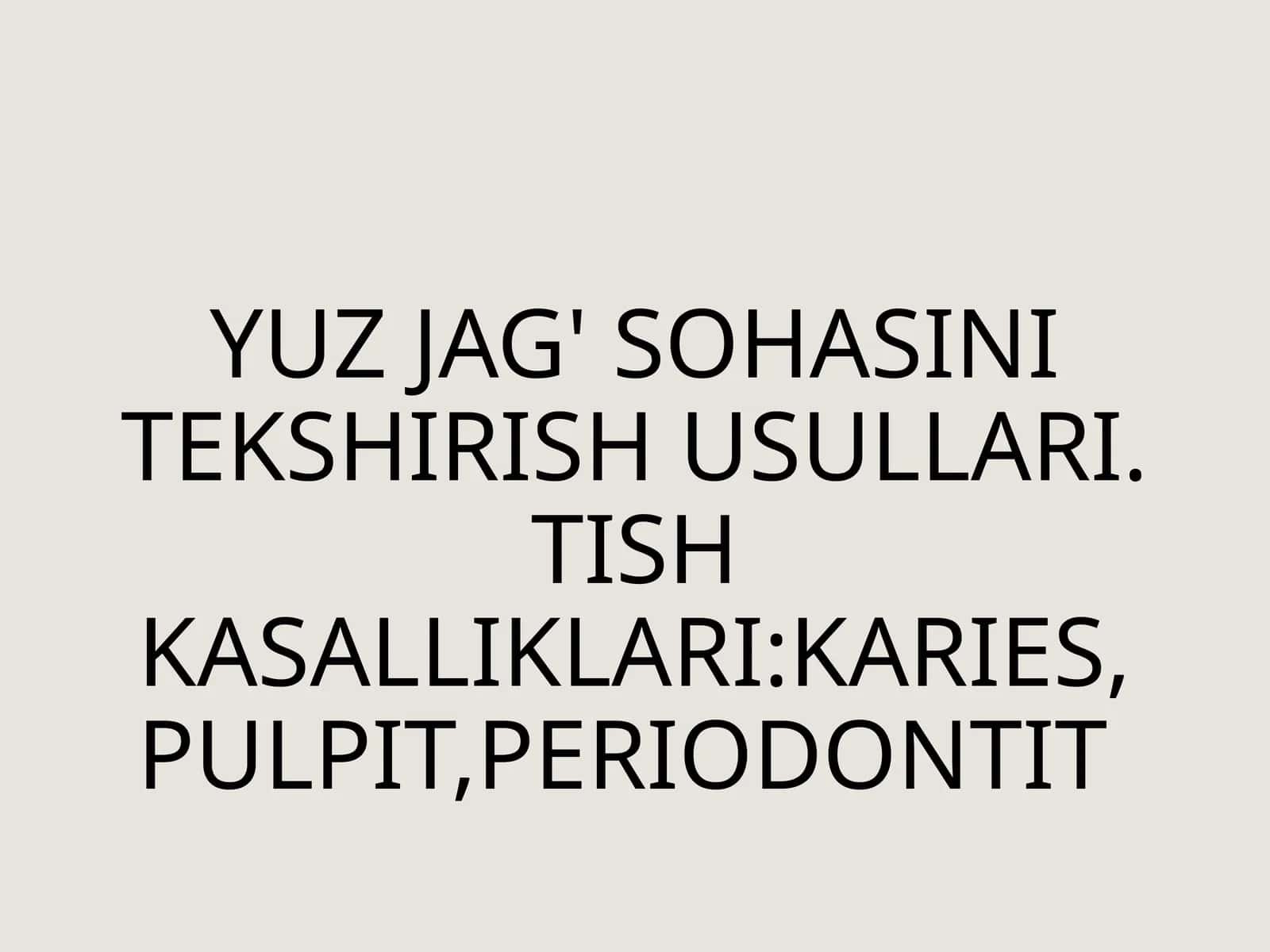 YUZJAG'SOHASINITEKSHIRISHUSULLARI.TISHKASALLIKLARI:KARIES,PULPIT,PERIODONTIT