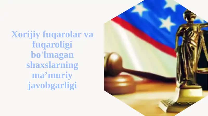 Xorijiy fuqarolar va fuqaroligi bo'lmagan shaxslarning ma’muriy javobgarligi