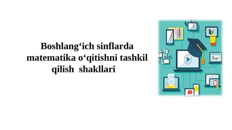 Boshlang‘ich sinflarda matеmatika o‘qitishni tashkil qilish shakllari