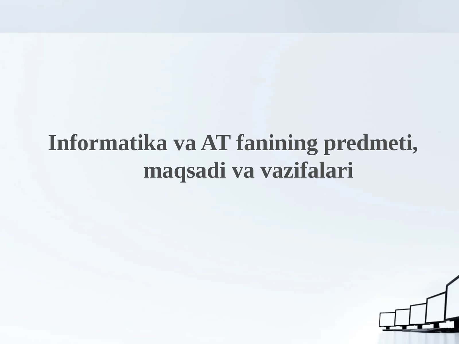 Informatika va AT fanining predmeti, maqsadi va vazifalari