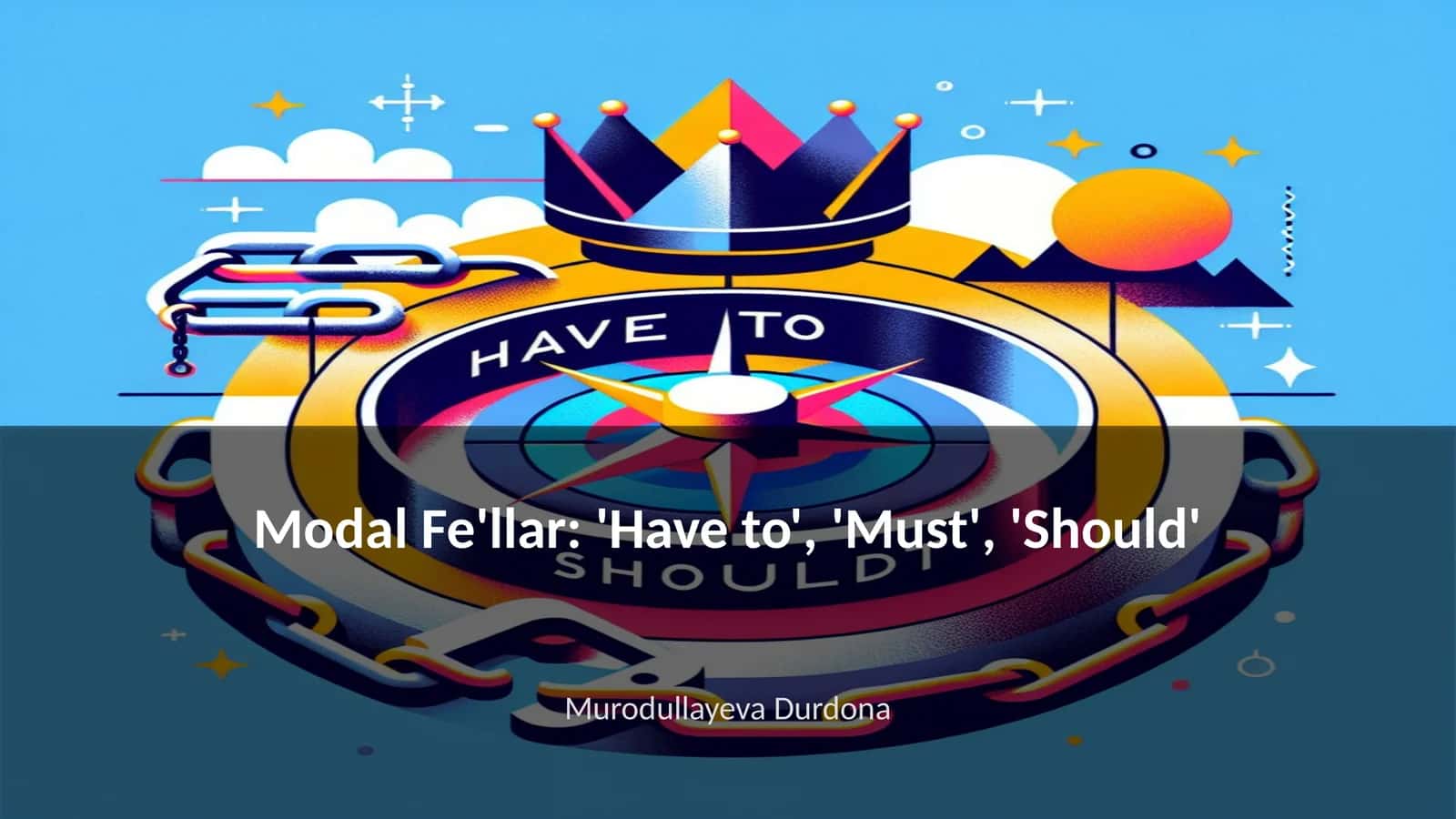 Modal Fe'llar: 'Have to', 'Must', 'Should'