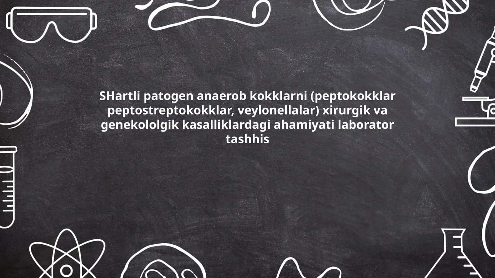 SHartli patogen anaerob kokklarni (peptokokklar peptostreptokokklar, veylonellalar) xirurgik va genekololgik kasalliklardagi ahamiyati laborator tashhis