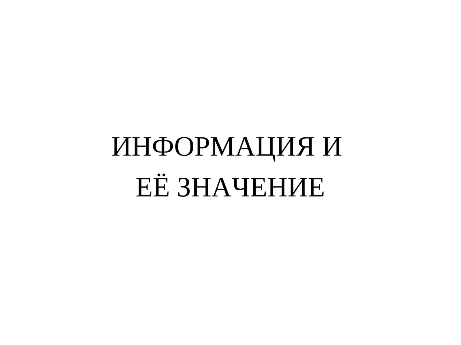 ИНФОРМАЦИЯ И ЕЁ ЗНАЧЕНИЕ