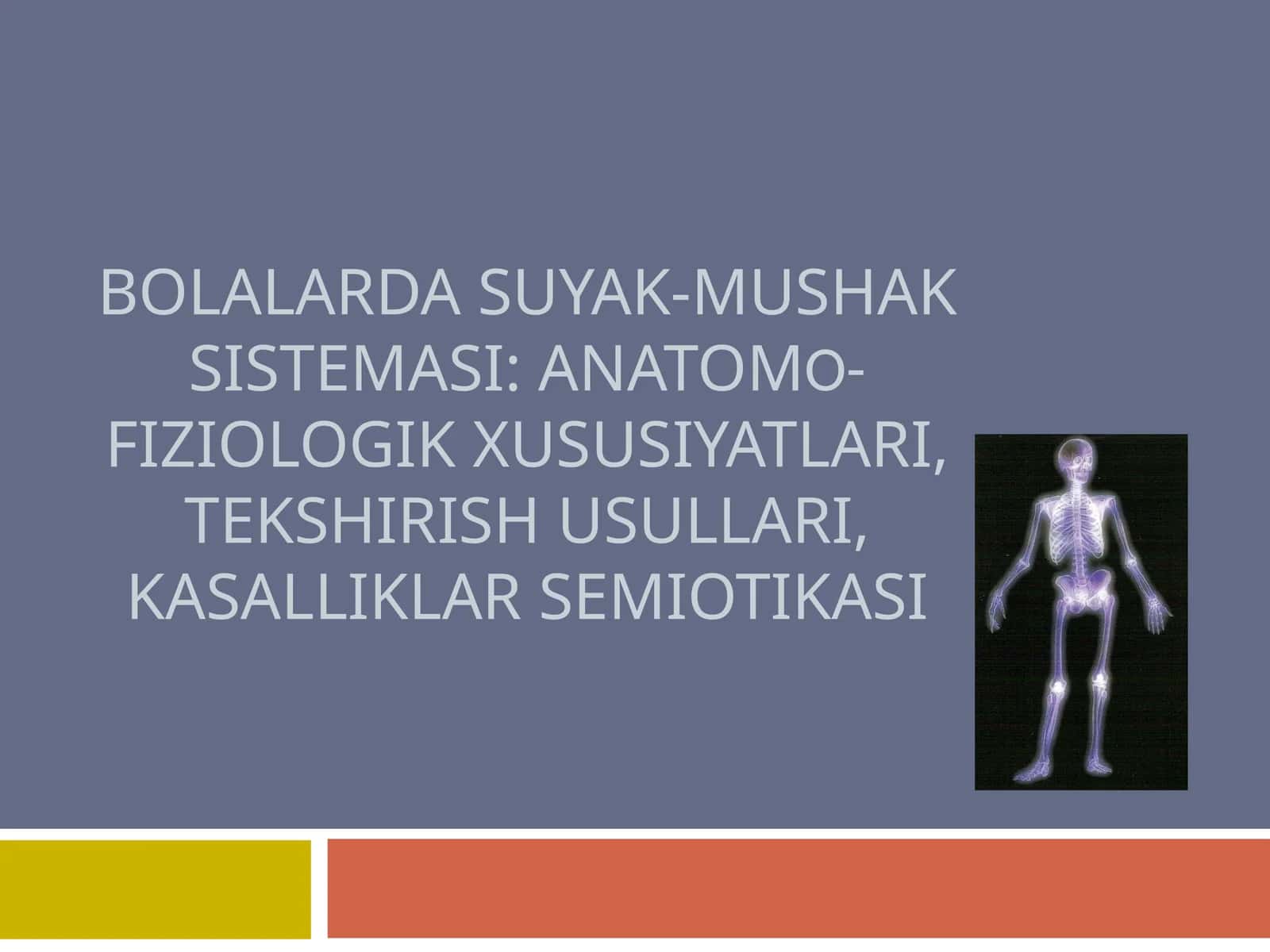 BOLALARDA SUYAK-MUSHAK SISTEMASI: ANATOMО-FIZIOLOGIK XUSUSIYATLARI, TEKSHIRISH USULLARI, KASALLIKLAR SEMIOTIKASI